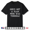 Gods Got A Plan Mine Was Terrible Funny Christian Faith Shirt