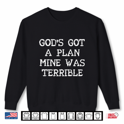 Gods Got A Plan Mine Was Terrible Funny Christian Faith Shirt 2 Sweatshirt Gods Got A Plan Mine was Terrible Funny Christian Faith Shirt