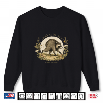 Sweatshirt Jimothy from Seattle Its OK to Be Weird Raccoon Cottagecore Shirt