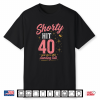 Shorty Hit 40 Birthday Celebration Shirt