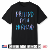 Pretend I’M A Mermaid Lazy Funny Mermaid Halloween Costume Shirt