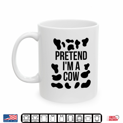 Mug Pretend Im A Cow Shirt Adult Costume Halloween Cow Print Shirt