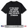 Chicago White Sox If You Hear Any Noise It’S Just Me And The Boys Strokin Shirt