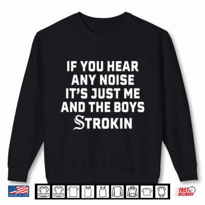 Sweatshirt Chicago White Sox If You Hear Any Noise Its Just Me And The Boys Strokin Shirt
