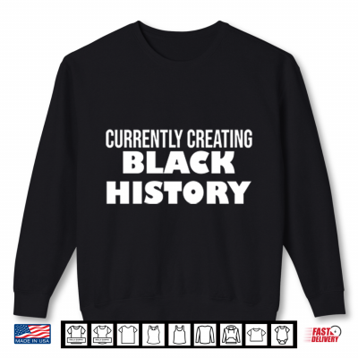 Sweatshirt Currently Creating Black History Shirt