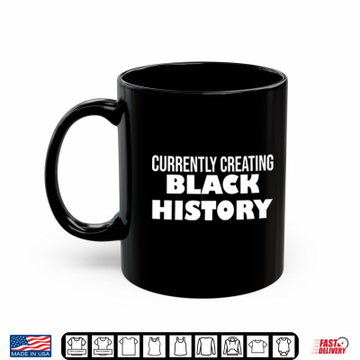 Mug Currently Creating Black History Shirt