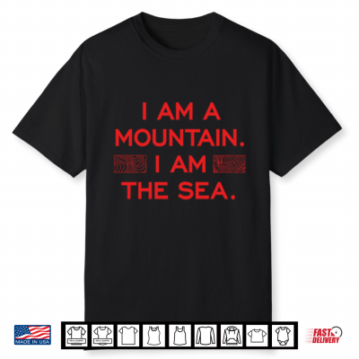 I Am A Mountain I Am The Sea Shirt
