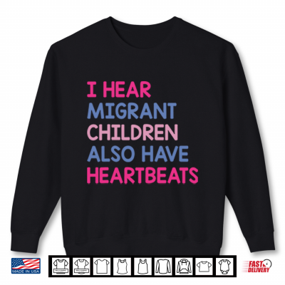 Sweatshirt I Hear Migrant Children Also Have Heartbeats Shirt