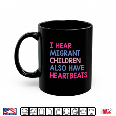 Mug I Hear Migrant Children Also Have Heartbeats Shirt