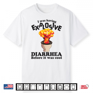 I Was Having Explosive Diarrhea Before It Was Cool Shirt