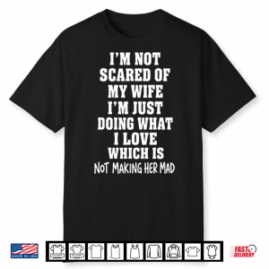 I’M Not Scared Of My Wife I’M Just Doing What I Love Shirt