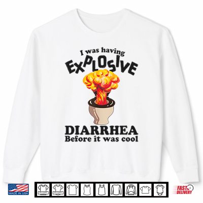 Sweatshirt I Was Having Explosive Diarrhea Before It Was Cool Shirt