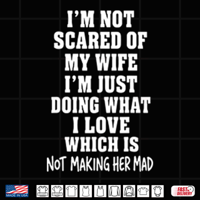 Design Im Not Scared Of My Wife Im Just Doing What I Love Shirt