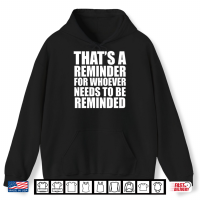Hoodie Thats A Reminder For Whoever Needs To Be Reminded Shirt