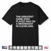 The Greatest Game Ever Played Was On A Wednesday In Cleveland Shirt