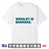 Wrigley Is Bananas Shirt