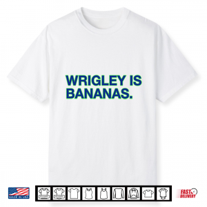 Wrigley Is Bananas Shirt