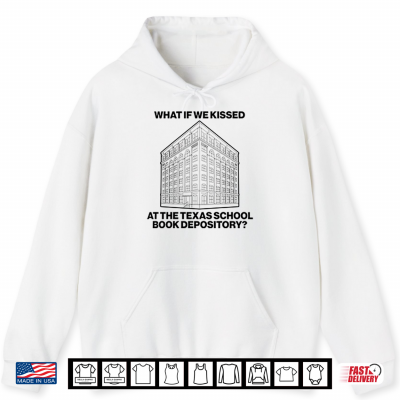 Hoodie What If We Kissed At The Texas School Book Depository Shirt