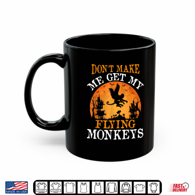 Mug Dont Make Me Get My Flying Monkeys Halloween Costume Shirt 1