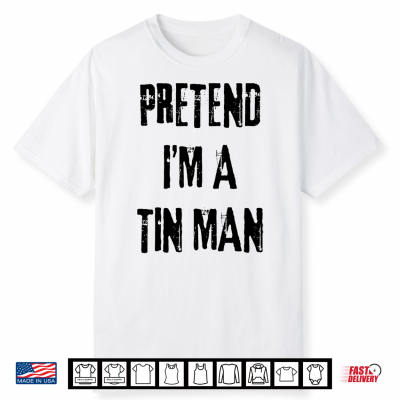 Pretend I’M A Tin Man Halloween Last Minute Costume Shirt