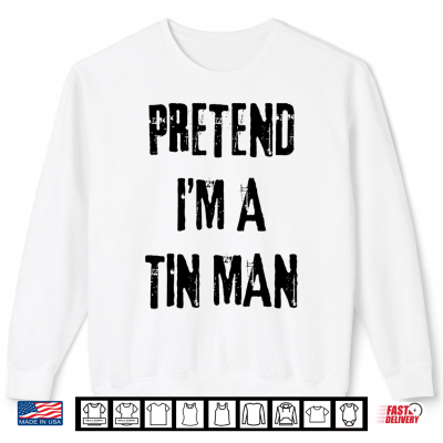Sweatshirt Pretend Im A Tin Man Halloween Last Minute Costume Shirt