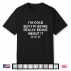 I’M Cold But I’M Being Really Brave About It Shirt