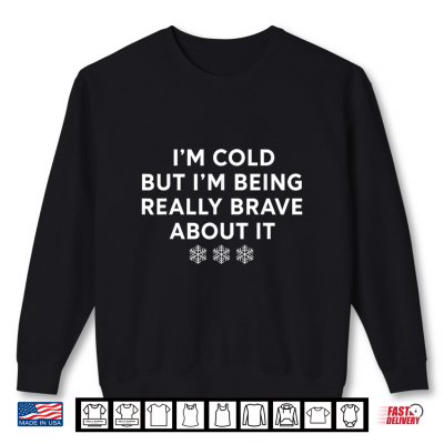 Sweatshirt Im Cold But Im Being Really Brave About It Shirt