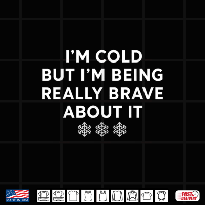 Design Im Cold But Im Being Really Brave About It Shirt