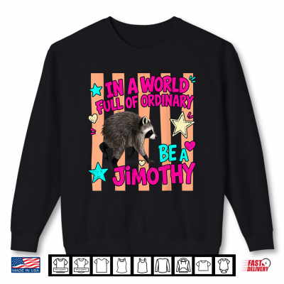 In A World Full Of Ordinary Be A Jimothy Viral Raccoon Shirt 2 Sweatshirt In A World Full Of Ordinary Be A Jimothy Viral Raccoon Shirt