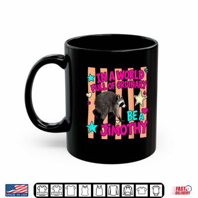 In A World Full Of Ordinary Be A Jimothy Viral Raccoon Shirt 3 Mug In A World Full Of Ordinary Be A Jimothy Viral Raccoon Shirt