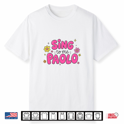 Sing To Me Paolo Quote Trending Outfit Shirt