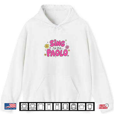 Hoodie Sing To Me Paolo Quote Trending Outfit Shirt