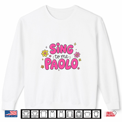 Sweatshirt Sing To Me Paolo Quote Trending Outfit Shirt