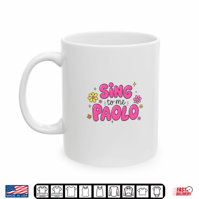 Mug Sing To Me Paolo Quote Trending Outfit Shirt