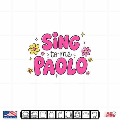 Design Sing To Me Paolo Quote Trending Outfit Shirt