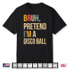 Bruh Pretend I’M A Disco Ball Halloween Lazy Costume Diy Shirt