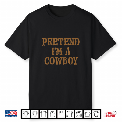 Top That Says Pretend I’M A Cowboy   Funny Costume Shirt