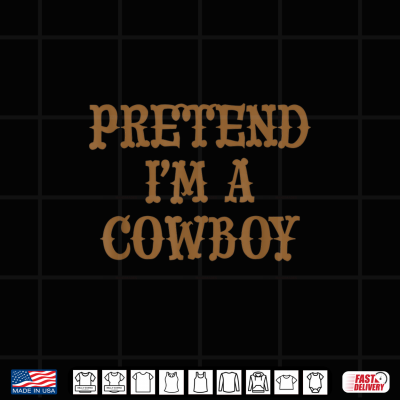 Design Top that says PRETEND IM A COWBOY Funny Costume Shirt