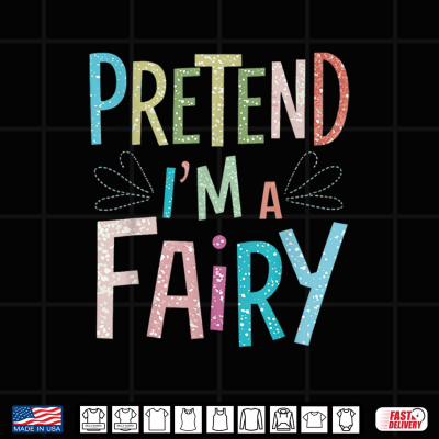 Pretend I'M A Fairy Shirt 4 Design Pretend Im A Fairy Shirt
