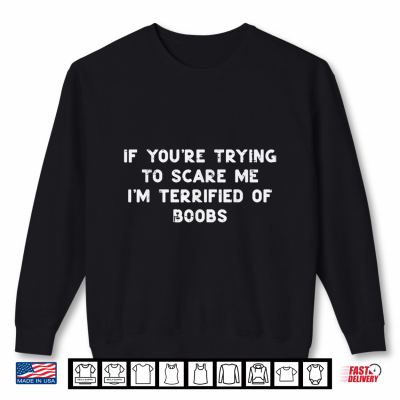 If You'Re Trying To Scare Me Funny Adult Halloween Gag Shirt 2 Sweatshirt If Youre Trying To Scare Me Funny Adult Halloween Gag Shirt 1