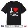 I Love Sex Vodka For Funny Drinking Women Of Red Heart Party Shirt