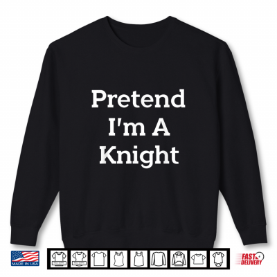 Pretend I'M A Knight Costume Funny Halloween Party Shirt 2 Sweatshirt Pretend Im A Knight Costume Funny Halloween Party Shirt