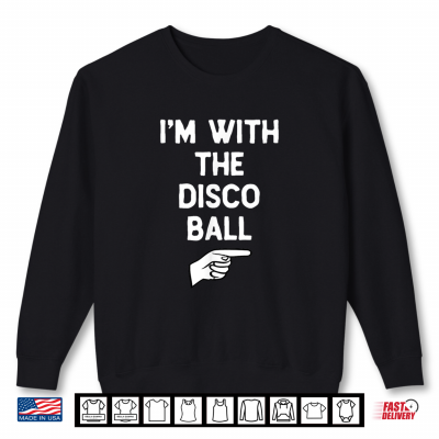 Im With The Disco Ball Funny Halloween Matching Costume Shirt 2 Sweatshirt Im With The Disco Ball Funny Halloween Matching Costume Shirt