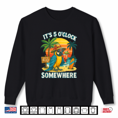 It'S 5 Oclock Somewhere Parrot Sunset Drinking Shirt 2 Sweatshirt Its 5 OClock Somewhere Parrot Sunset Drinking Shirt