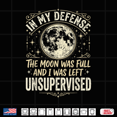 Design In My Defense The Moon Was Full And I Was Left Unsupervised Shirt