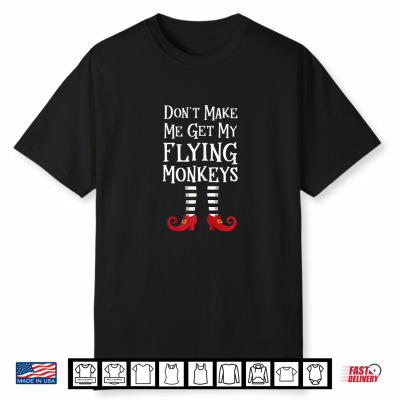 Don’T Make Me Get My Flying Monkeys T Shirt Costume Quote Shirt