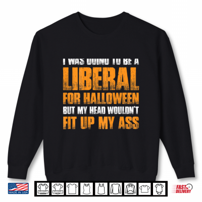 I Was Going To Be A Liberal For Halloween Shirt 2 Sweatshirt I Was Going To Be A Liberal For Halloween Shirt