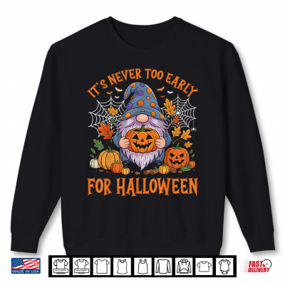 Sweatshirt Its Never Too Early For Halloween Pumpkin Spooky Gnome Shirt