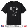 Pretend I’M A Lion Costume Halloween Lazy Easy Shirt