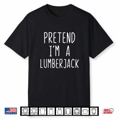 Pretend Im A Lumberjack Costume Halloween Easy Lumber Jack Shirt